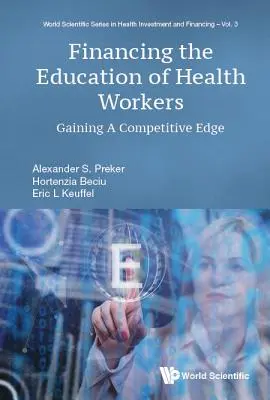 Az egészségügyi dolgozók képzésének finanszírozása: A versenyelőny megszerzése - Financing the Education of Health Workers: Gaining a Competitive Edge