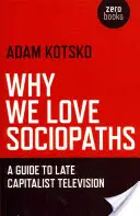 Miért szeretjük a szociopatákat: Útmutató a késő kapitalista televíziózáshoz - Why We Love Sociopaths: A Guide to Late Capitalist Television