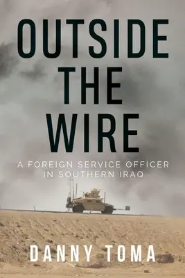 A dróton kívül: Egy külügyi tiszt Dél-Irakban - Outside the Wire: A Foreign Service Officer in Southern Iraq