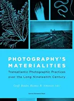 A fotográfia anyagisága: Transzatlanti fotográfiai gyakorlatok a hosszú tizenkilencedik században - Photography's Materialities: Transatlantic Photographic Practices Over the Long Nineteenth Century