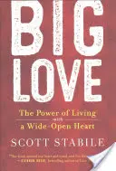 Nagy szerelem: A tágra nyitott szívvel való élet ereje - Big Love: The Power of Living with a Wide-Open Heart