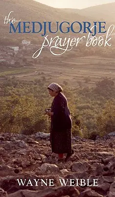 Medjugorje imakönyv: Erőteljes imák a Boldogságos Szűz Mária medjugorjei jelenéseiből - Medjugorje Prayer Book: Powerful Prayers from the Apparitions of the Blessed Virgin Mary in Medjugorje