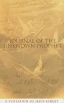 Az ismeretlen próféta naplója: Jézus Krisztus látogatása - Journal of the Unknown Prophet: A Visitation of Jesus Christ