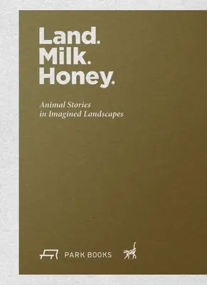 Land. Tej. Méz: Állattörténetek elképzelt tájakon - Land. Milk. Honey: Animal Stories in Imagined Landscapes