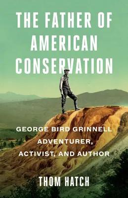 Az amerikai természetvédelem atyja: George Bird Grinnell kalandor, aktivista és író - The Father of American Conservation: George Bird Grinnell Adventurer, Activist, and Author