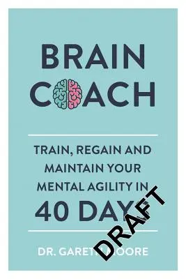 Agytréner: A szellemi mozgékonyság edzése, visszanyerése és fenntartása 40 nap alatt - Brain Coach: Train, Regain and Maintain Your Mental Agility in 40 Days