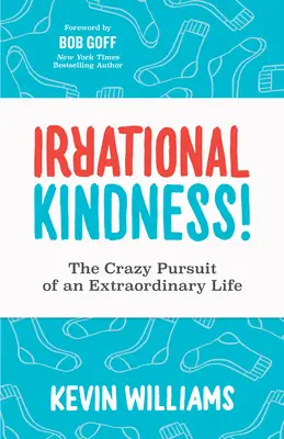 Irracionális kedvesség: A rendkívüli élet őrült törekvése - Irrational Kindness: The Crazy Pursuit of an Extraordinary Life