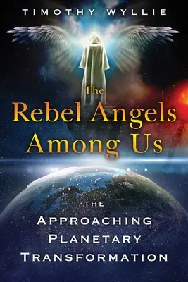 A lázadó angyalok közöttünk: A közelgő bolygói átalakulás - The Rebel Angels Among Us: The Approaching Planetary Transformation