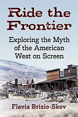 Lovaglás a határon: Az amerikai nyugat mítoszának felfedezése a képernyőn - Ride the Frontier: Exploring the Myth of the American West on Screen