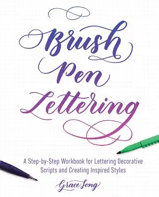 Brush Pen Lettering: A Step-By-Step Workbook for Learning Decorative Scripts and Creating Inspired Styles (Lépésről lépésre követhető munkafüzet a dekoratív betűk elsajátításához és az ihletett stílusok megalkotásához) - Brush Pen Lettering: A Step-By-Step Workbook for Learning Decorative Scripts and Creating Inspired Styles