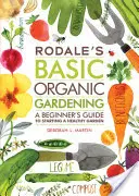 Rodale's Basic Organic Gardening: A Beginner's Guide to Starting a Healthy Garden (Kezdők útmutatója az egészséges kert kialakításához) - Rodale's Basic Organic Gardening: A Beginner's Guide to Starting a Healthy Garden