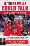 Ha ezek a falak beszélni tudnának: Calgary Flames: Történetek a Calgary Flames jégpályájáról, öltözőjéből és sajtópáholyából - If These Walls Could Talk: Calgary Flames: Stories from the Calgary Flames Ice, Locker Room, and Press Box