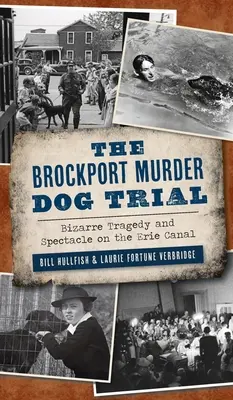 Brockporti gyilkos kutya pere: Bizarr tragédia és látványosság az Erie-csatornán - Brockport Murder Dog Trial: Bizarre Tragedy and Spectacle on the Erie Canal