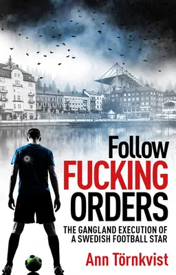 Kibaszott parancsok követése: The Gangland Execution of a Swedish Football Star (Egy svéd futballsztár bandás kivégzése) - Follow Fucking Orders: The Gangland Execution of a Swedish Football Star