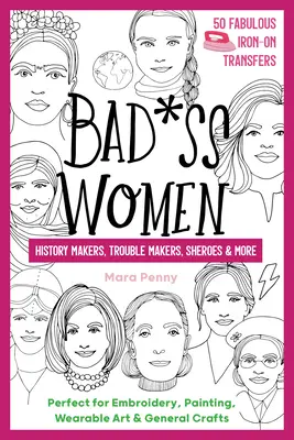 Badass Women - History Makers, Trouble Makers, Sheroes & More - Tökéletes hímzéshez, festéshez, viselhető művészethez és általános kézművességhez. - Badass Women - History Makers, Trouble Makers, Sheroes & More - Perfect for Embroidery, Painting, Wearable Art & General Crafts