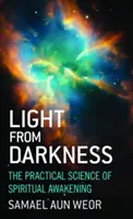 Fény a sötétségből: A spirituális ébredés gyakorlati tudománya - Light from Darkness: The Practical Science of Spiritual Awakening