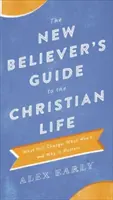 Az új hívő útmutatója a keresztény élethez: Mi fog megváltozni, mi nem, és miért fontos ez? - The New Believer's Guide to the Christian Life: What Will Change, What Won't, and Why It Matters
