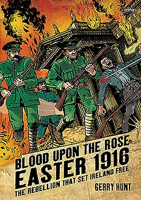 Vér a rózsán: Húsvét 1916: A lázadás, amely felszabadította Írországot - Blood Upon the Rose: Easter 1916: The Rebellion That Set Ireland Free