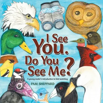 Látlak téged. Do You See Me?: A Young Reader's Introduction to Bird Watching (A fiatal olvasók bevezetése a madármegfigyelésbe) - I See You. Do You See Me?: A Young Reader's Introduction to Bird Watching