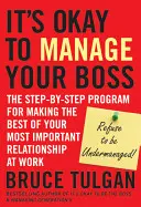 Nem baj, ha menedzseled a főnöködet: Lépésről lépésre haladó program a legfontosabb munkahelyi kapcsolatod legjobbá tételéhez - It's Okay to Manage Your Boss: The Step-By-Step Program for Making the Best of Your Most Important Relationship at Work