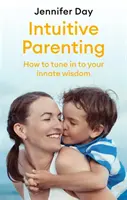 Intuitív szülői magatartás: Hogyan hangolódjunk rá a bennünk rejlő bölcsességre? - Intuitive Parenting: How to Tune in to Your Innate Wisdom