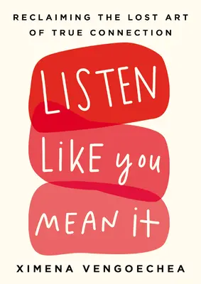 Listen Like You Mean It: Az igazi kapcsolat elveszett művészetének visszaszerzése - Listen Like You Mean It: Reclaiming the Lost Art of True Connection