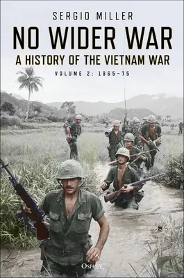 Nincs nagyobb háború: A vietnami háború története 2. kötet: 1965-75 - No Wider War: A History of the Vietnam War Volume 2: 1965-75