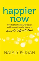 Boldogabb most: Hogyan hagyjuk abba a tökéletesség hajszolását és fogadjuk el a mindennapi pillanatokat (még a nehezebbeket is)? - Happier Now: How to Stop Chasing Perfection and Embrace Everyday Moments (Even the Difficult Ones)