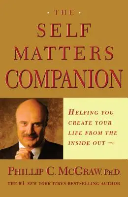 A Self Matters Companion: Segít megteremteni az életedet belülről kifelé - The Self Matters Companion: Helping You Create Your Life from the Inside Out