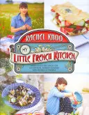 Az én kis francia konyhám - Több mint 100 recept Franciaország hegyeiből, piactereiről és tengerpartjairól - My Little French Kitchen - Over 100 recipes from the mountains, market squares and shores of France