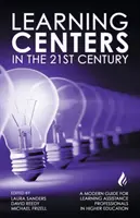 Tanulóközpontok a 21. században: Modern útmutató a felsőoktatásban dolgozó tanulástámogató szakemberek számára - Learning Centers in the 21st Century: A Modern Guide for Learning Assistance Professionals in Higher Education