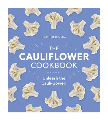 A karfiol szakácskönyv: Engedje szabadjára a karfiol-erőt! - The Cauliflower Cookbook: Unleash the Cauli-Power!