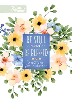 Be Still and Be Blessed: 365 áhítat anyáknak - Be Still and Be Blessed: 365 Devotions for Mothers