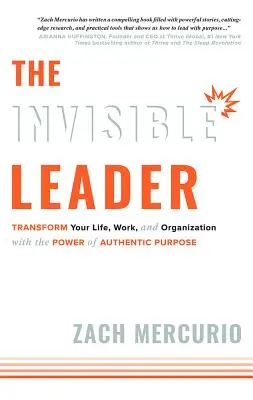 A láthatatlan vezető: Az élet, a munka és a szervezet átalakítása a hiteles cél erejével - The Invisible Leader: Transform Your Life, Work, and Organization with the Power of Authentic Purpose