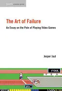 A kudarc művészete: Egy esszé a videojátékok fájdalmáról - The Art of Failure: An Essay on the Pain of Playing Video Games