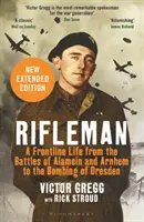 Rifleman - Új kiadás - A frontvonalbeli élet az alameini és arnhemi csatáktól Drezda bombázásáig - Rifleman - New edition - A Frontline Life from the Battles of Alamein and Arnhem to the Bombing of Dresden