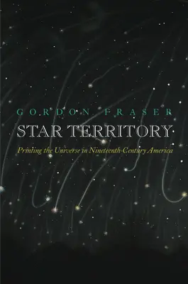 Csillagok területe: A világegyetem nyomtatása a tizenkilencedik századi Amerikában - Star Territory: Printing the Universe in Nineteenth-Century America