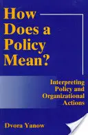 Mit jelent egy politika? A politika és a szervezeti intézkedések értelmezése (átdolgozott változat) - How Does a Policy Mean? Interpreting Policy and Organizational Actions (Revised)