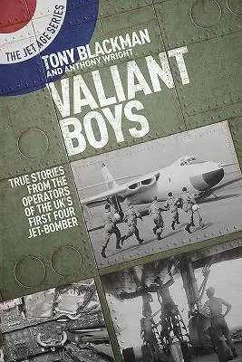 Valiant Boys: Igaz történetek az Egyesült Királyság első négy sugárhajtású bombázójának üzemeltetőitől - Valiant Boys: True Stories from the Operators of the Uk's First Four-Jet Bomber