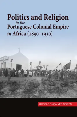 Politika és vallás a portugál gyarmatbirodalomban Afrikában (1890-1930) - Politics and Religion in the Portuguese Colonial Empire in Africa (1890-1930)