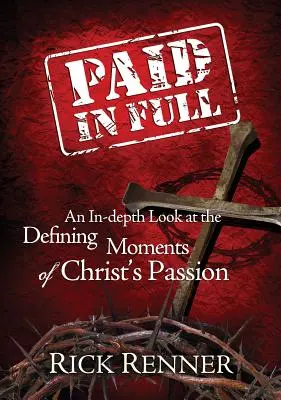 Teljes mértékben megfizetve: Krisztus szenvedésének meghatározó pillanatainak mélyreható áttekintése - Paid in Full: An In-Depth Look at the Defining Moments of Christ's Passion