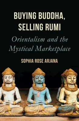 Buddha megvásárlása, Rumi eladása: Orientalizmus és a misztikus piac - Buying Buddha, Selling Rumi: Orientalism and the Mystical Marketplace