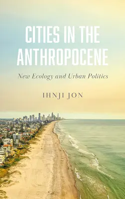 Városok az antropocénben: Új ökológia és várospolitika - Cities in the Anthropocene: New Ecology and Urban Politics