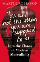 Nem az a férfi vagy, akinek lenned kellene - A modern férfiasság káoszába - You Are Not the Man You Are Supposed to Be - Into the Chaos of Modern Masculinity