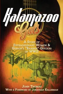 Kalamazoo Gals - Egy történet rendkívüli nőkről és a Gibson második világháborús zászlós gitárjairól - Kalamazoo Gals - A Story of Extraordinary Women & Gibson's Banner Guitars of WWII