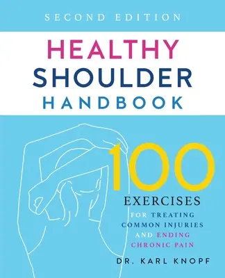 Egészséges váll kézikönyv: Második kiadás: 100 gyakorlat a gyakori sérülések kezelésére és a krónikus fájdalom megszüntetésére - Healthy Shoulder Handbook: Second Edition: 100 Exercises for Treating Common Injuries and Ending Chronic Pain