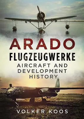 Arado Flugzeugwerke: Repülőgép- és fejlődéstörténet - Arado Flugzeugwerke: Aircraft and Development History