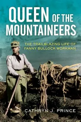 A hegymászók királynője: Fanny Bullock Workman úttörő élete - Queen of the Mountaineers: The Trailblazing Life of Fanny Bullock Workman