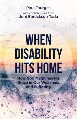 Amikor a fogyatékosság hazavág: Hogyan nagyítja Isten az Ő kegyelmét gyengeségünkben és szenvedésünkben? - When Disability Hits Home: How God Magnifies His Grace in Our Weakness and Suffering