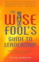 A bölcs bolondok útmutatója a vezetéshez: Rövid spirituális történetek a szervezeti és személyes átalakuláshoz - The Wise Fool's Guide to Leadership: Short Spiritual Stories for Organizational and Personal Transformation